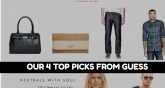 OUR 4 TOP PICKS FROM GUESS